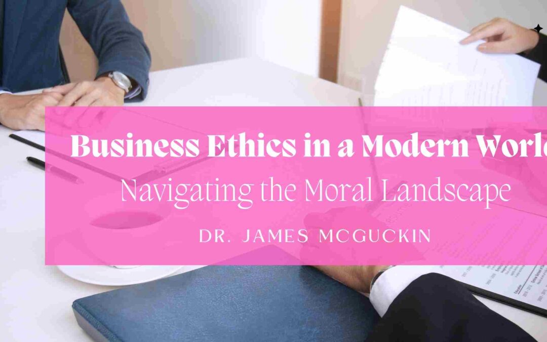 Business Ethics in a Modern World: Navigating the Moral Landscape