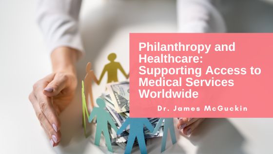 Philanthropy and Healthcare: Supporting Access to Medical Services Worldwide