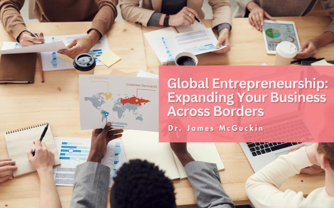 Global Entrepreneurship: Expanding Your Business Across Borders